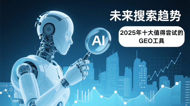 2025 年十大值得尝试的GEO(生成式引擎优化)工具